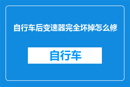 自行车后变速器完全坏掉怎么修(自行车后变速器彻底损坏：如何进行修复？)