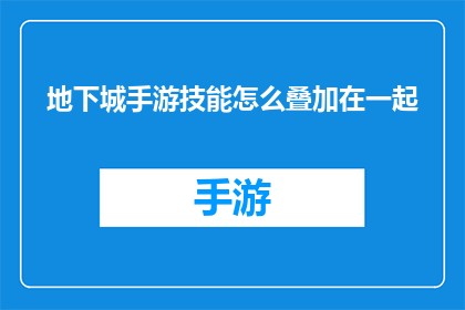 地下城手游技能怎么叠加在一起(如何将地下城手游中不同的技能进行有效叠加？)