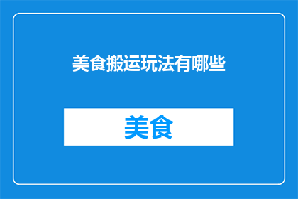美食搬运玩法有哪些(探索美食界的新玩法：你了解哪些独特的美食搬运技巧？)