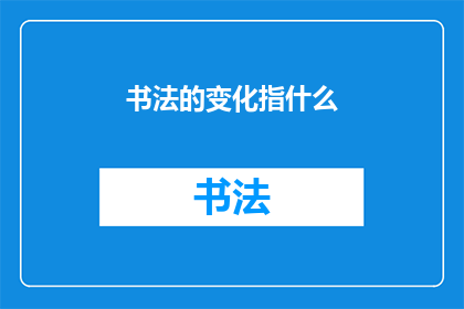 书法的变化指什么(书法艺术的演变：指代了什么？)