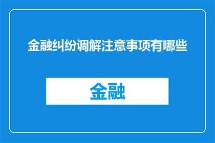 金融纠纷调解注意事项有哪些(金融纠纷调解过程中应注意哪些关键要点？)