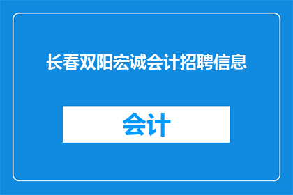长春双阳宏诚会计招聘信息(长春双阳宏诚会计公司招聘信息，您准备好加入我们了吗？)