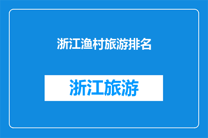 浙江渔村旅游排名(浙江渔村旅游排名：您认为哪些渔村值得一游？)
