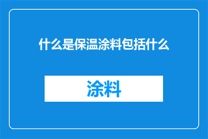 什么是保温涂料包括什么(保温涂料是什么？它包括哪些关键成分？)
