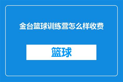 金台篮球训练营怎么样收费(金台篮球训练营的收费情况如何？)