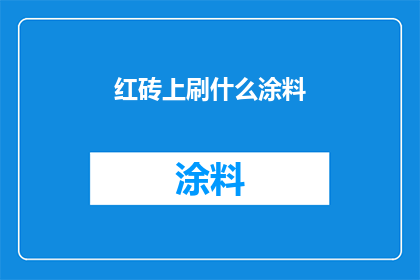 红砖上刷什么涂料(红砖墙面如何选择合适的涂料？)