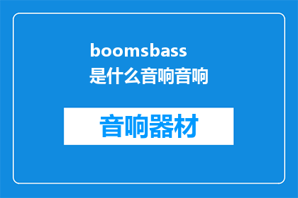 boomsbass是什么音响音响(Boombastic是什么音响设备？)