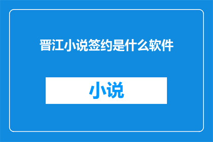 晋江小说签约是什么软件(晋江小说签约过程：您需要使用哪款软件来确保您的作品成功签约？)
