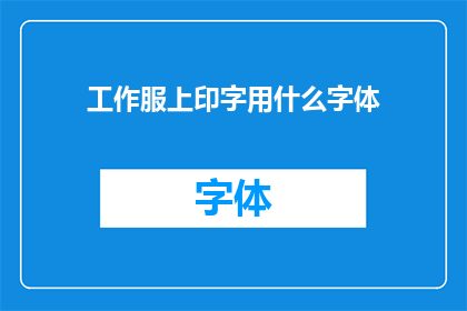 工作服上印字用什么字体(工作服上印字应选用何种字体？)