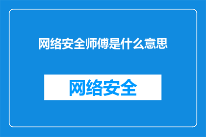 网络安全师傅是什么意思(网络安全师傅的含义是什么？)