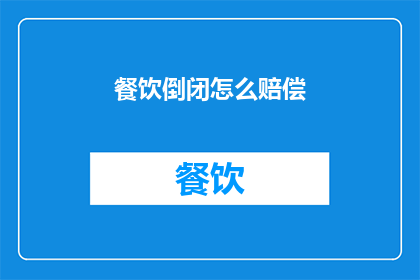 餐饮倒闭怎么赔偿(餐饮企业倒闭后的赔偿问题：如何合理解决员工供应商和顾客的经济损失？)
