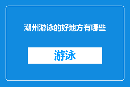 潮州游泳的好地方有哪些(探索潮州水域的迷人魅力：哪些地方是游泳爱好者的理想选择？)