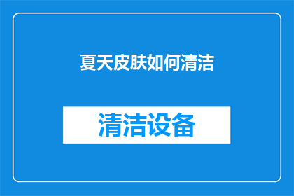夏天皮肤如何清洁(如何有效清洁夏季皮肤？)