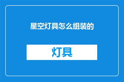星空灯具怎么组装的(如何精确组装星空灯具？)