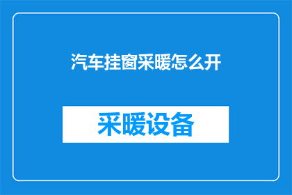 汽车挂窗采暖怎么开(如何正确开启汽车挂窗采暖功能？)