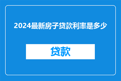 2024最新房子贷款利率是多少(2024年最新房子贷款利率是多少？)
