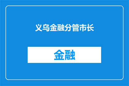 义乌金融分管市长(义乌金融分管市长的职务与职责是什么？)