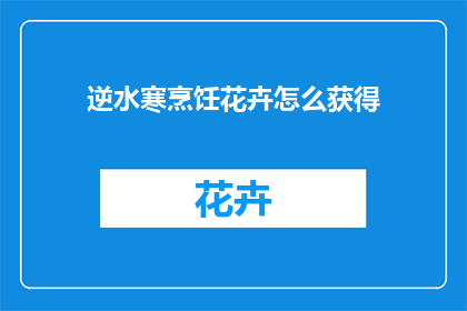逆水寒烹饪花卉怎么获得(逆水寒中如何获取烹饪花卉？)