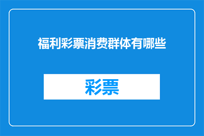福利彩票消费群体有哪些(您知道吗？福利彩票的消费者群体究竟有哪些人？)