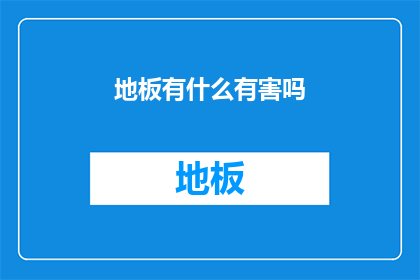 地板有什么有害吗(地板材料是否有害健康？)