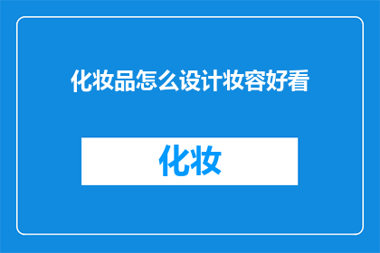 化妆品怎么设计妆容好看(如何巧妙设计化妆品以打造令人惊艳的妆容？)