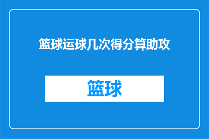 篮球运球几次得分算助攻(篮球比赛中，球员完成多少次运球后能算作助攻？)