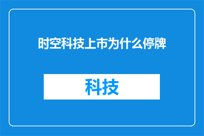 时空科技上市为什么停牌(为何时空科技选择在上市之际暂停交易？)