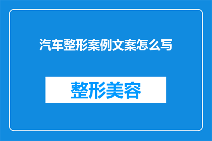 汽车整形案例文案怎么写(如何撰写吸引人的汽车整形案例文案？)