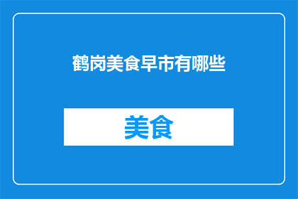 鹤岗美食早市有哪些(鹤岗美食早市有哪些？)