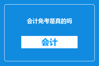 会计免考是真的吗(会计免考真的存在吗？)