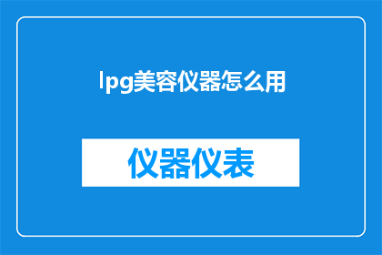 lpg美容仪器怎么用(如何正确使用LPG美容仪器？)