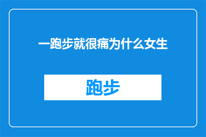 一跑步就很痛为什么女生(为什么女生在跑步时会感到剧烈疼痛？)