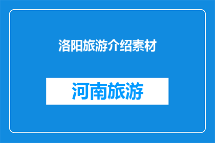 洛阳旅游介绍素材(洛阳：一个历史与现代交织的旅游胜地，你准备好探索了吗？)