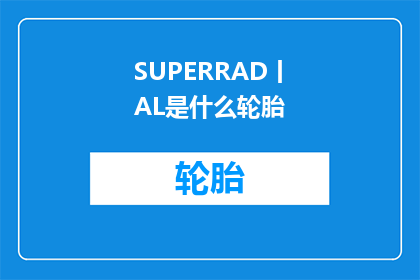 SUPERRAD丨AL是什么轮胎(SUPERRAD丨AL轮胎是什么？)