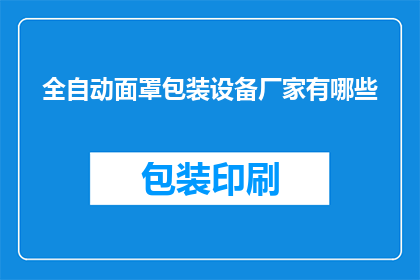全自动面罩包装设备厂家有哪些(请问有哪些全自动面罩包装设备厂家？)