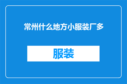常州什么地方小服装厂多(常州地区，小服装厂众多，您知道哪些地方的服装工厂比较集中吗？)