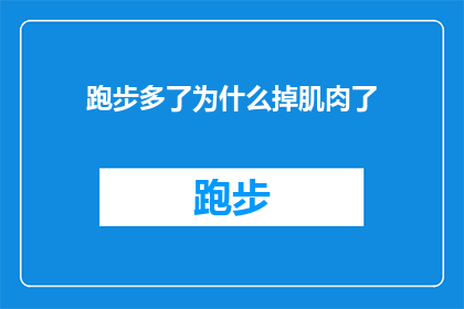 跑步多了为什么掉肌肉了(跑步为何导致肌肉流失？探究运动与肌肉维持之谜)