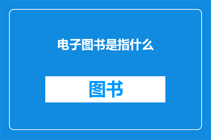 电子图书是指什么(电子图书：是什么？)
