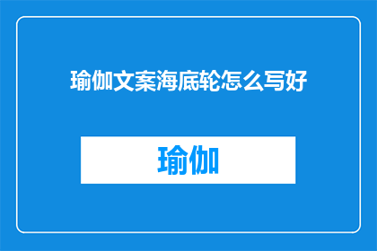 瑜伽文案海底轮怎么写好(如何撰写吸引读者的瑜伽文案，尤其是关于海底轮这一核心练习？)