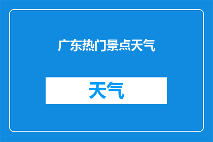 广东热门景点天气(广东热门景点的天气状况如何？)