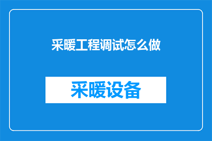 采暖工程调试怎么做(如何进行采暖工程的调试工作？)
