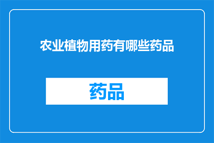 农业植物用药有哪些药品(农业植物用药的多样性：探索当前市场上可用的药品种类)