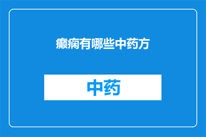 癫痫有哪些中药方(您是否知道有哪些中药方可以用于治疗癫痫？)