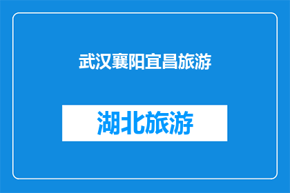 武汉襄阳宜昌旅游(武汉襄阳宜昌：探索中国三大旅游胜地的魅力与历史)