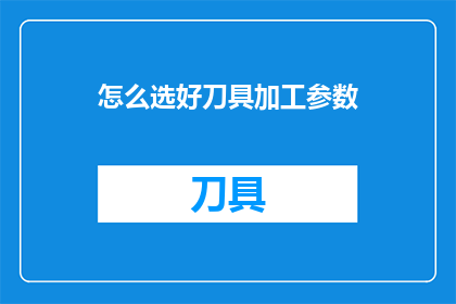 怎么选好刀具加工参数(如何精准选择刀具加工参数以优化加工效果？)