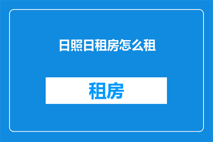 日照日租房怎么租(如何租赁日照日租房？)