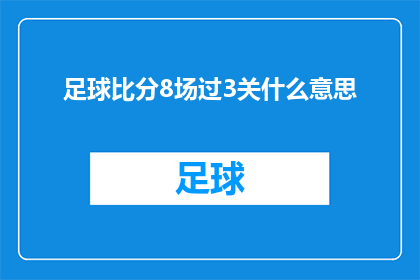 足球比分8场过3关什么意思(8场足球比赛如何通过3关？这一疑问句类型的长标题，旨在探讨在一场包含8场比赛的足球赛事中，参赛队伍或选手需要如何应对并成功通过三轮挑战这个标题不仅吸引读者对答案的好奇心，也暗示了比赛的激烈程度和参与者面临的挑战)