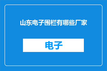 山东电子围栏有哪些厂家(山东电子围栏市场有哪些厂家值得关注？)