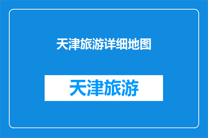 天津旅游详细地图(天津旅游的详细地图：探索这座魅力城市的隐藏角落)