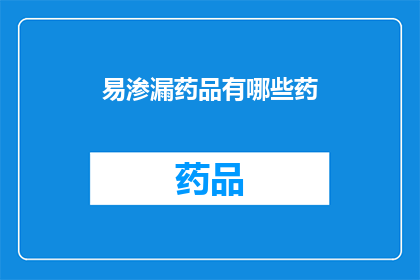 易渗漏药品有哪些药(哪些药品存在易渗漏问题？)